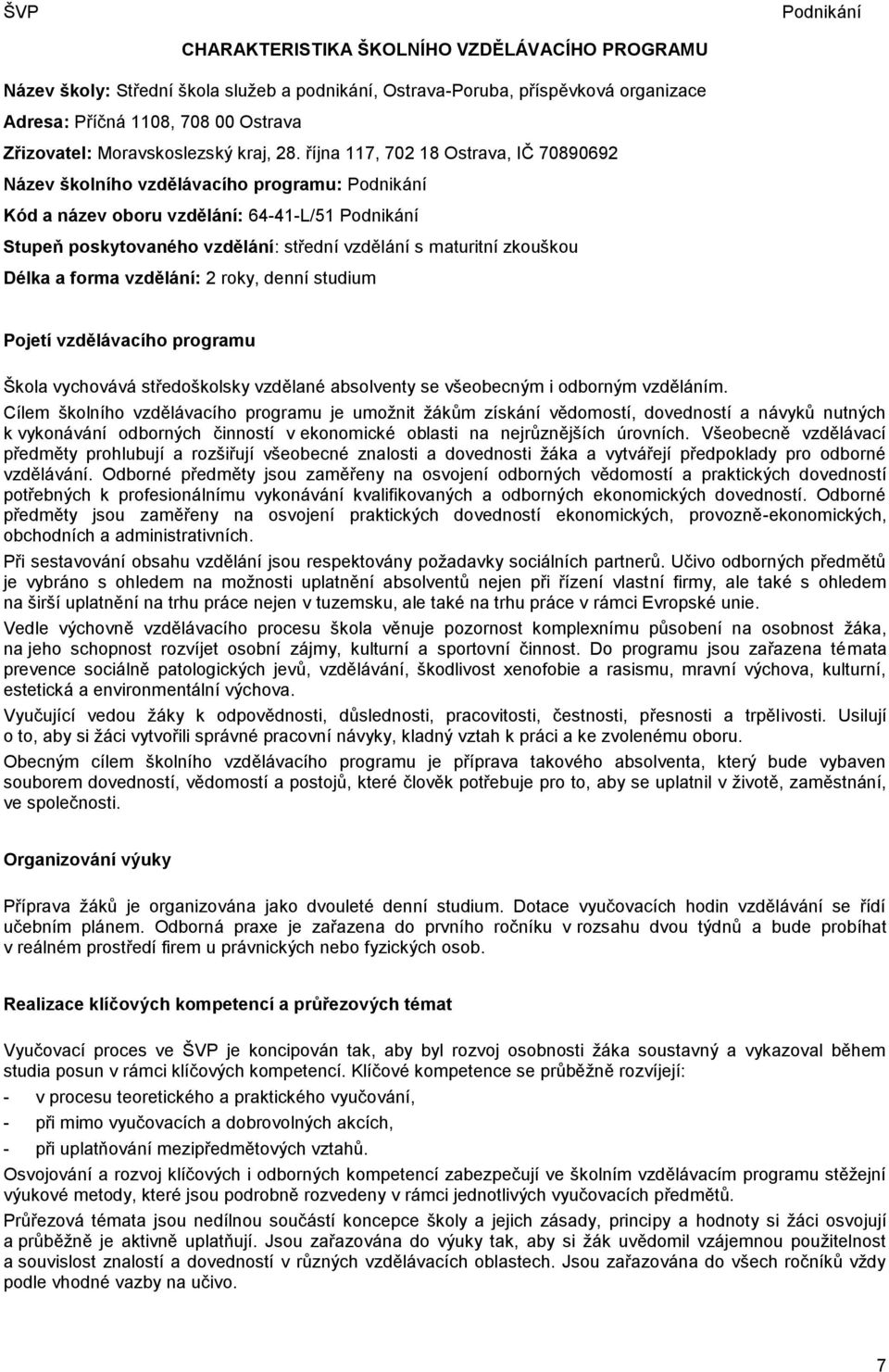října 117, 702 18 Ostrava, IČ 70890692 Název školního vzdělávacího programu: Kód a název oboru vzdělání: 64-41-L/51 Stupeň poskytovaného vzdělání: střední vzdělání s maturitní zkouškou Délka a forma