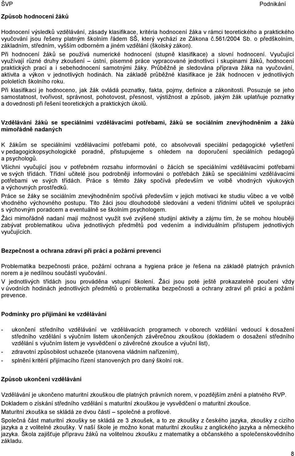 Vyučující využívají různé druhy zkoušení ústní, písemné práce vypracované jednotlivci i skupinami žáků, hodnocení praktických prací a i sebehodnocení samotnými žáky.