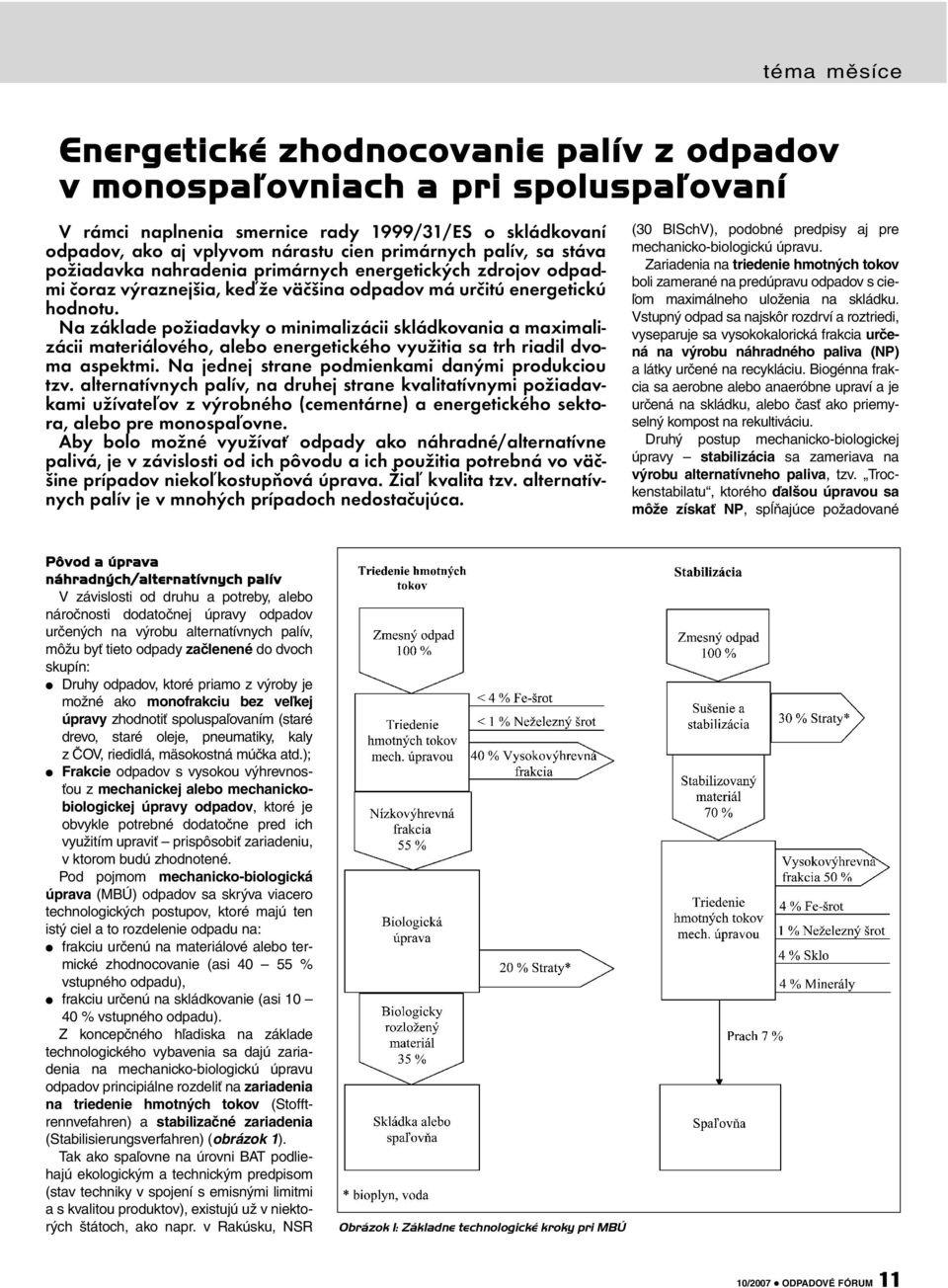 Na základe požiadavky o minimalizácii skládkovania a maximalizácii materiálového, alebo energetického využitia sa trh riadil dvoma aspektmi. Na jednej strane podmienkami danými produkciou tzv.