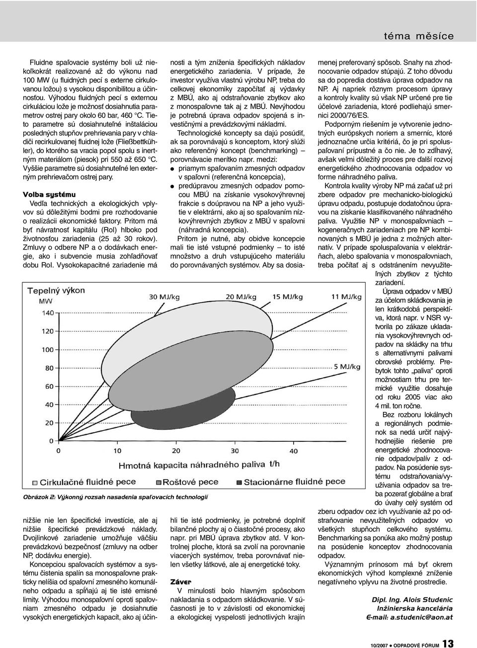 Tieto parametre sú dosiahnuteľné inštaláciou posledných stupňov prehrievania pary v chladiči recirkulovanej fluidnej lože (Fließbettkühler), do ktorého sa vracia popol spolu s inertným materiálom