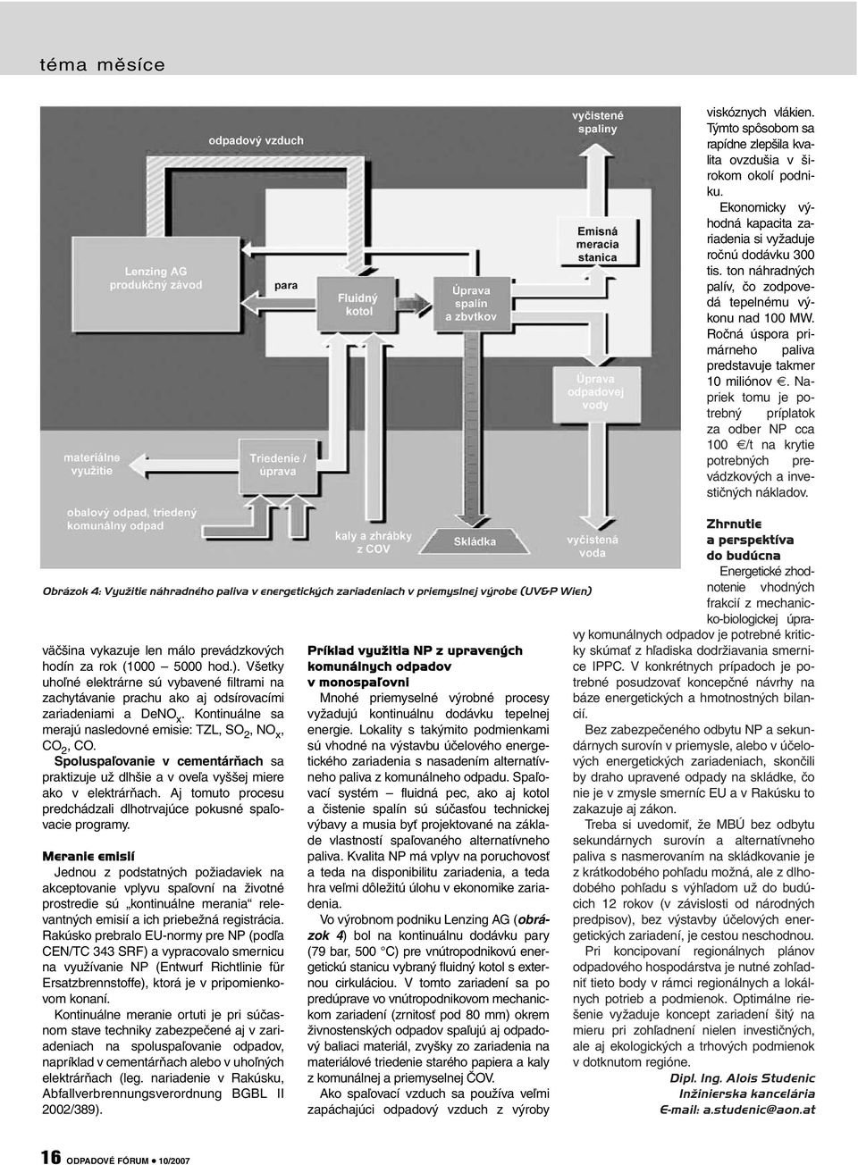 Kontinuálne sa merajú nasledovné emisie: TZL, SO 2, NO x, CO 2, CO. Spoluspaľovanie v cementárňach sa praktizuje už dlhšie a v oveľa vyššej miere ako v elektrárňach.