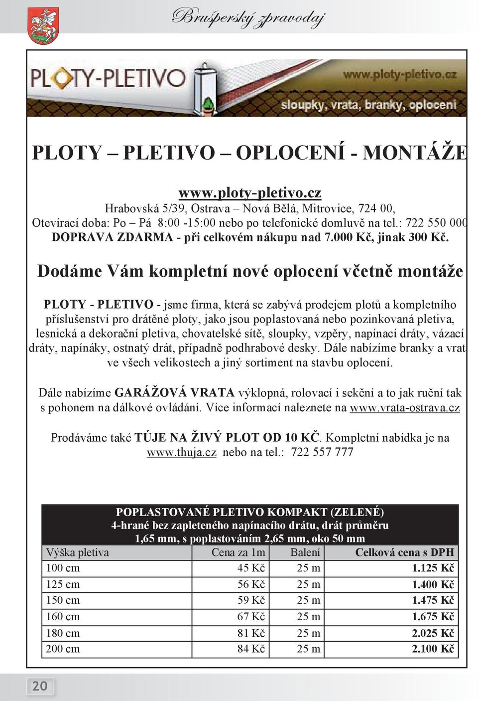 Dodáme Vám kompletní nové oplocení včetně montáže PLOTY - PLETIVO - jsme firma, která se zabývá prodejem plot a kompletního p íslušenství pro drát né ploty, jako jsou poplastovaná nebo pozinkovaná