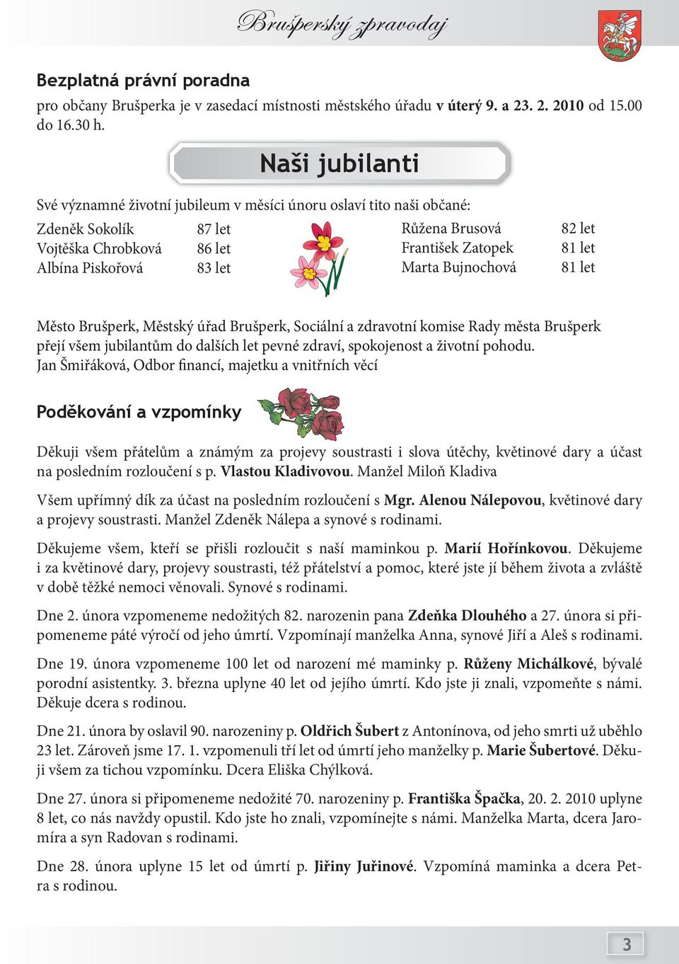 Bujnochová 82 let 81 let 81 let Město Brušperk, Městský úřad Brušperk, Sociální a zdravotní komise Rady města Brušperk přejí všem jubilantům do dalších let pevné zdraví, spokojenost a životní pohodu.