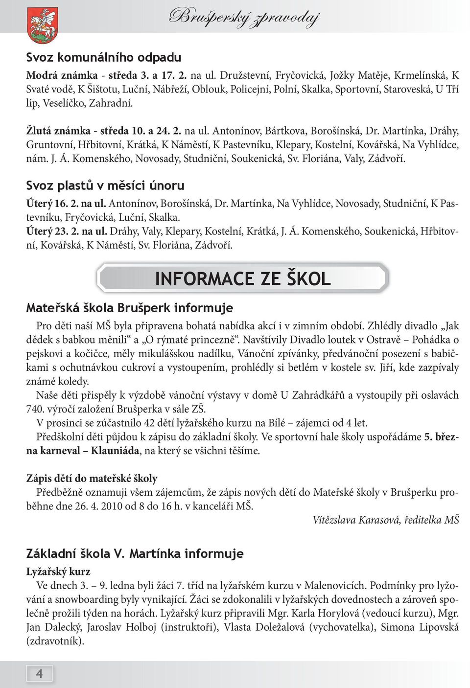 Žlutá známka - středa 10. a 24. 2. na ul. Antonínov, Bártkova, Borošínská, Dr. Martínka, Dráhy, Gruntovní, Hřbitovní, Krátká, K Náměstí, K Pastevníku, Klepary, Kostelní, Kovářská, Na Vyhlídce, nám. J.