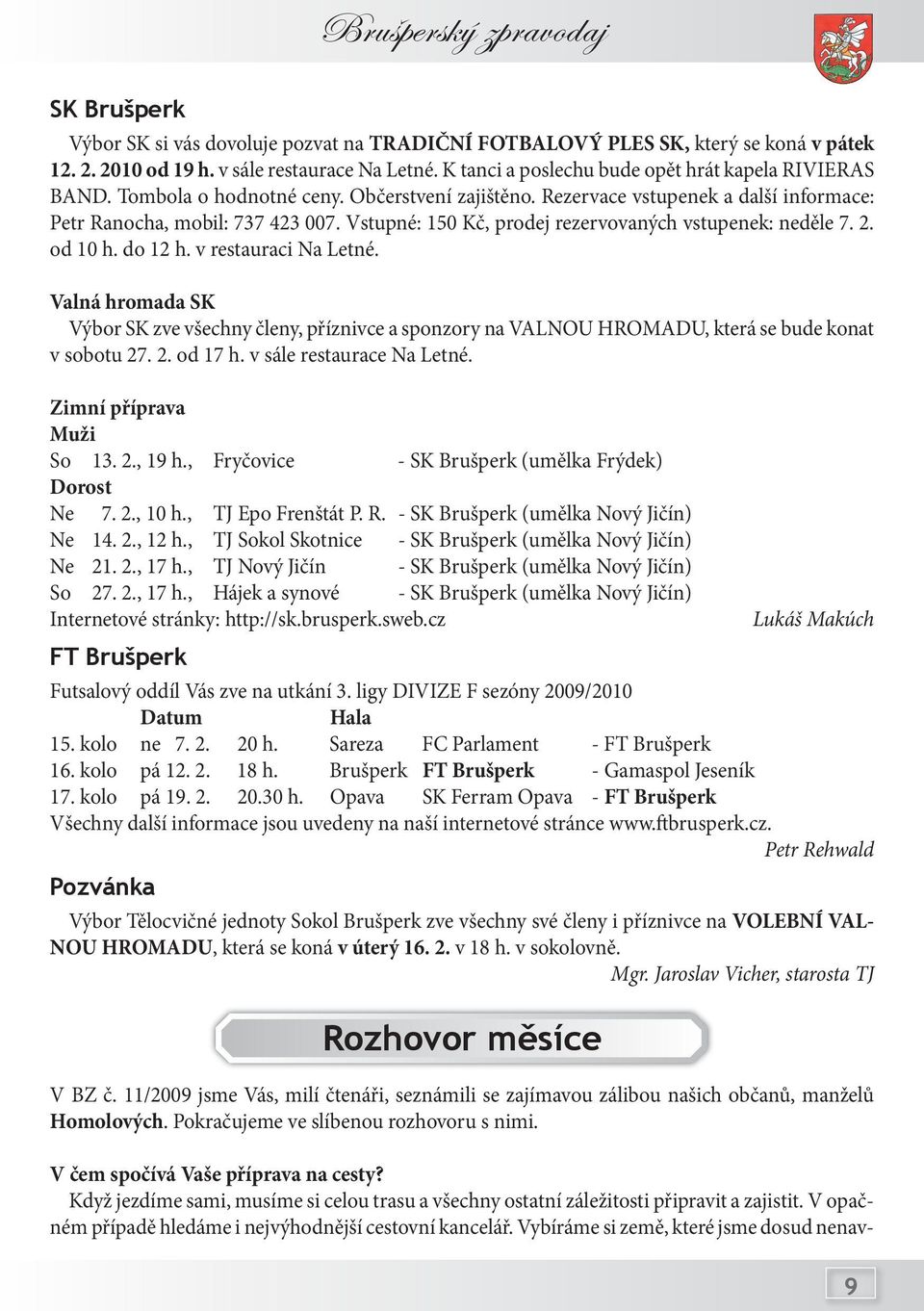 Vstupné: 150 Kč, prodej rezervovaných vstupenek: neděle 7. 2. od 10 h. do 12 h. v restauraci Na Letné.