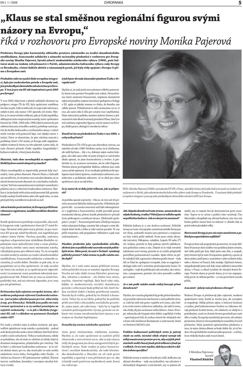 výboru (1989), poté kulturní atašé na českém velvyslanectví v Paříži, administrátorka kulturního výboru rady Evropy ve Štrasburku, včetně dalších aktivit a významných postů, jež byly vždy spojené s