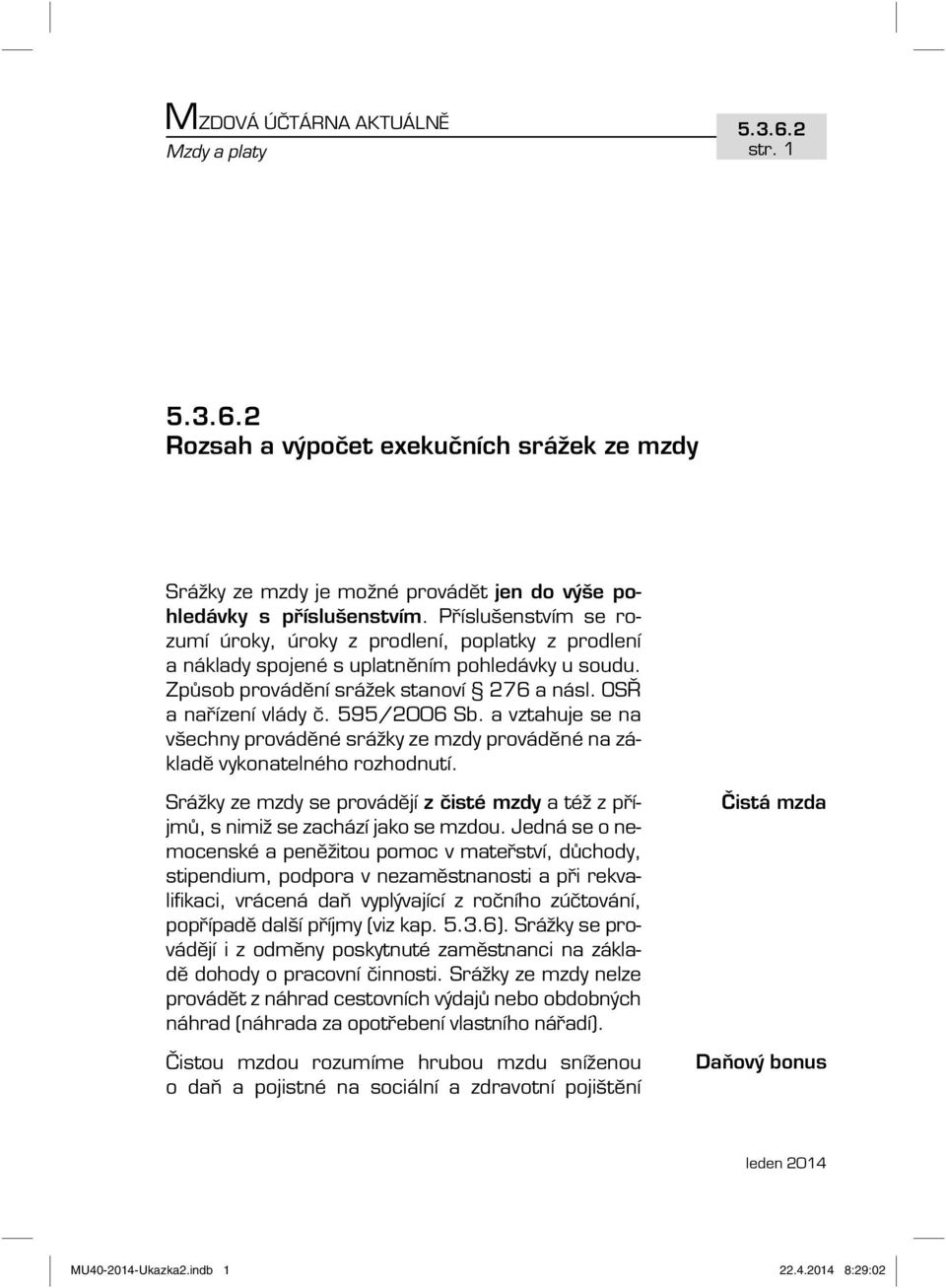 595/2006 Sb. a vztahuje se na všechny prováděné srážky ze mzdy prováděné na základě vykonatelného rozhodnutí. Srážky ze mzdy se provádějí z čisté mzdy a též z příjmů, s nimiž se zachází jako se mzdou.