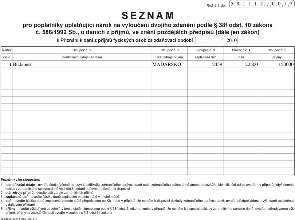 3 Sloupec č. 4 Sloupec č. 5 číslo identifikační údaje (adresa) stát zdroje příjmů zaplacená daň daň příjmy Budapest MAĎARSKO 2459 22500 50000 200 Poznámky ke sloupcům:.