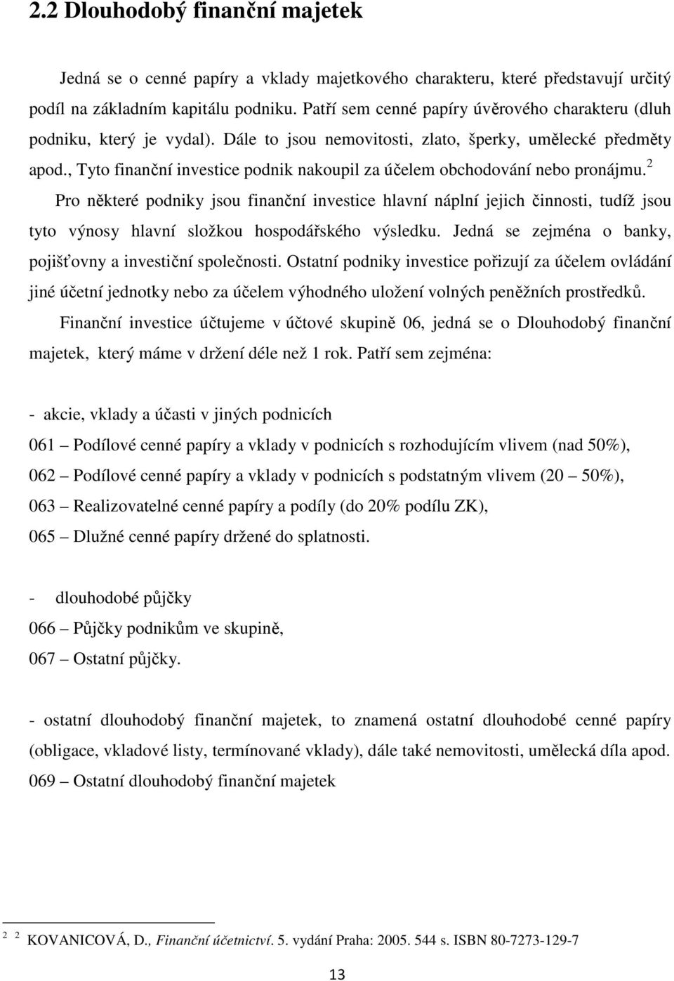 , Tyto finanční investice podnik nakoupil za účelem obchodování nebo pronájmu.