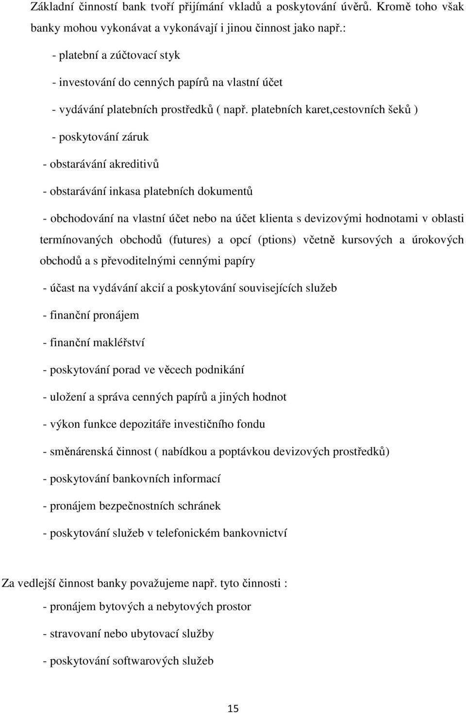 platebních karet,cestovních šeků ) - poskytování záruk - obstarávání akreditivů - obstarávání inkasa platebních dokumentů - obchodování na vlastní účet nebo na účet klienta s devizovými hodnotami v