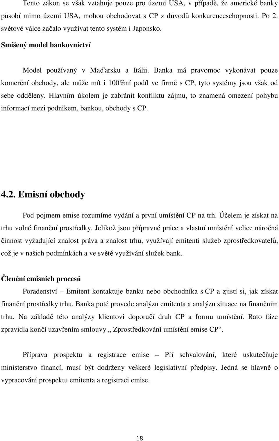 Banka má pravomoc vykonávat pouze komerční obchody, ale může mít i 100%ní podíl ve firmě s CP, tyto systémy jsou však od sebe odděleny.