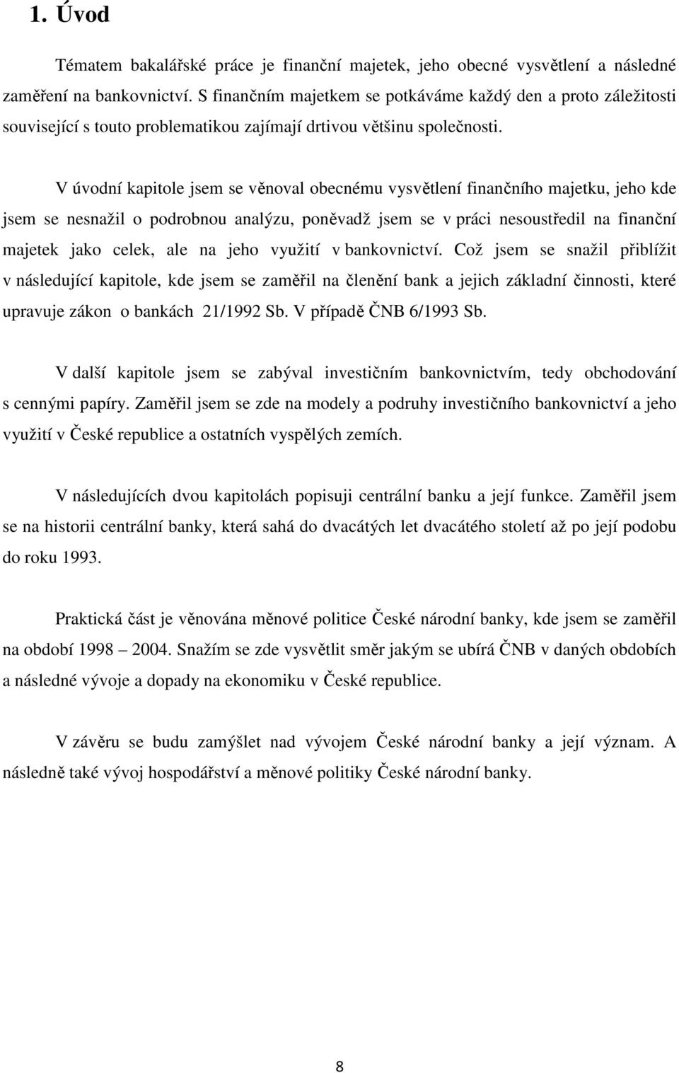 V úvodní kapitole jsem se věnoval obecnému vysvětlení finančního majetku, jeho kde jsem se nesnažil o podrobnou analýzu, poněvadž jsem se v práci nesoustředil na finanční majetek jako celek, ale na