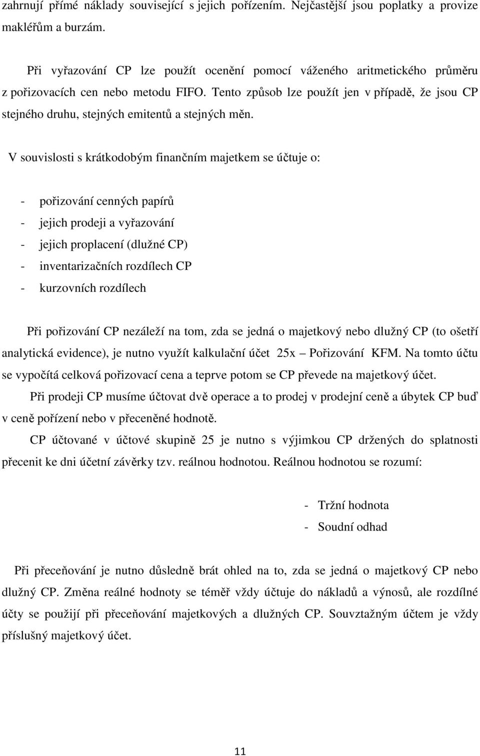 Tento způsob lze použít jen v případě, že jsou CP stejného druhu, stejných emitentů a stejných měn.