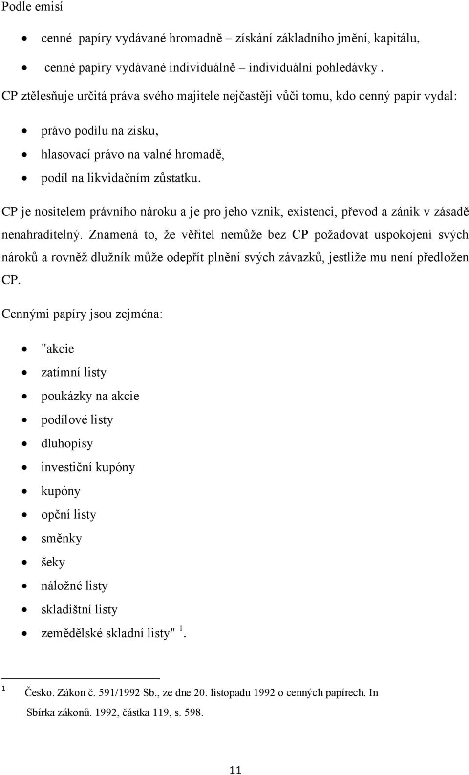 CP je nositelem právního nároku a je pro jeho vznik, existenci, převod a zánik v zásadě nenahraditelný.