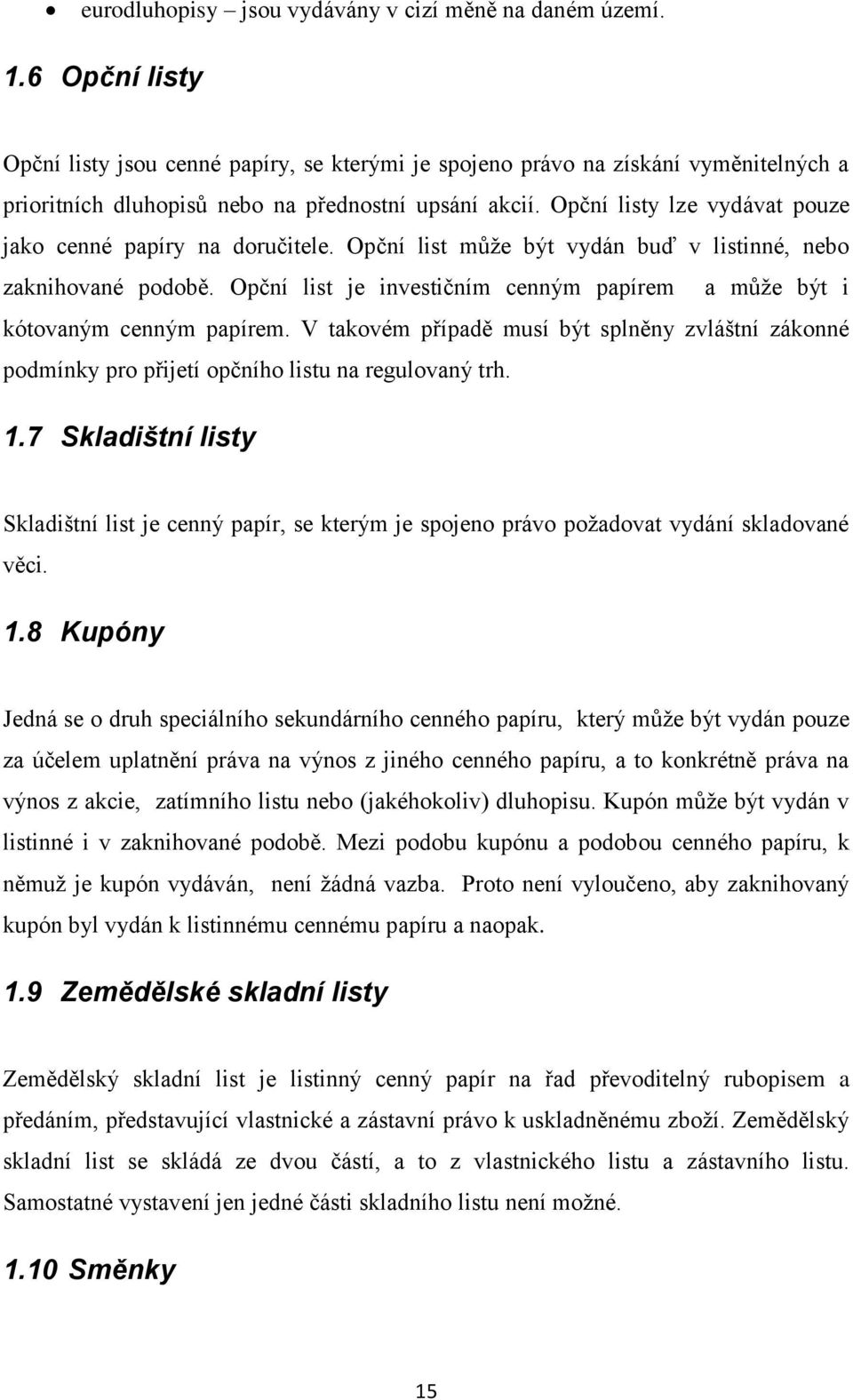 Opční listy lze vydávat pouze jako cenné papíry na doručitele. Opční list můţe být vydán buď v listinné, nebo zaknihované podobě.