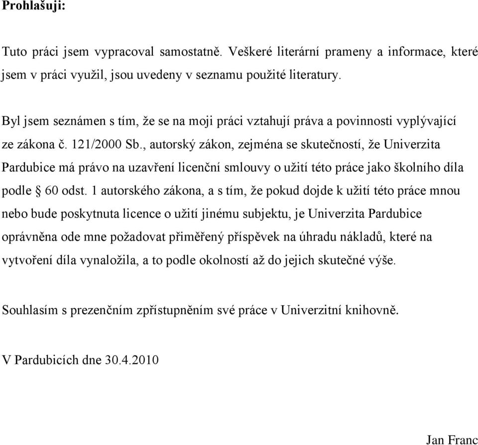 , autorský zákon, zejména se skutečností, ţe Univerzita Pardubice má právo na uzavření licenční smlouvy o uţití této práce jako školního díla podle 60 odst.