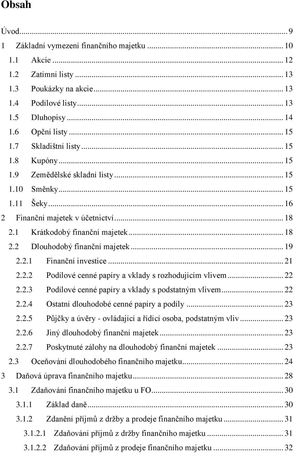 .. 19 2.2.1 Finanční investice... 21 2.2.2 Podílové cenné papíry a vklady s rozhodujícím vlivem... 22 2.2.3 Podílové cenné papíry a vklady s podstatným vlivem... 22 2.2.4 Ostatní dlouhodobé cenné papíry a podíly.