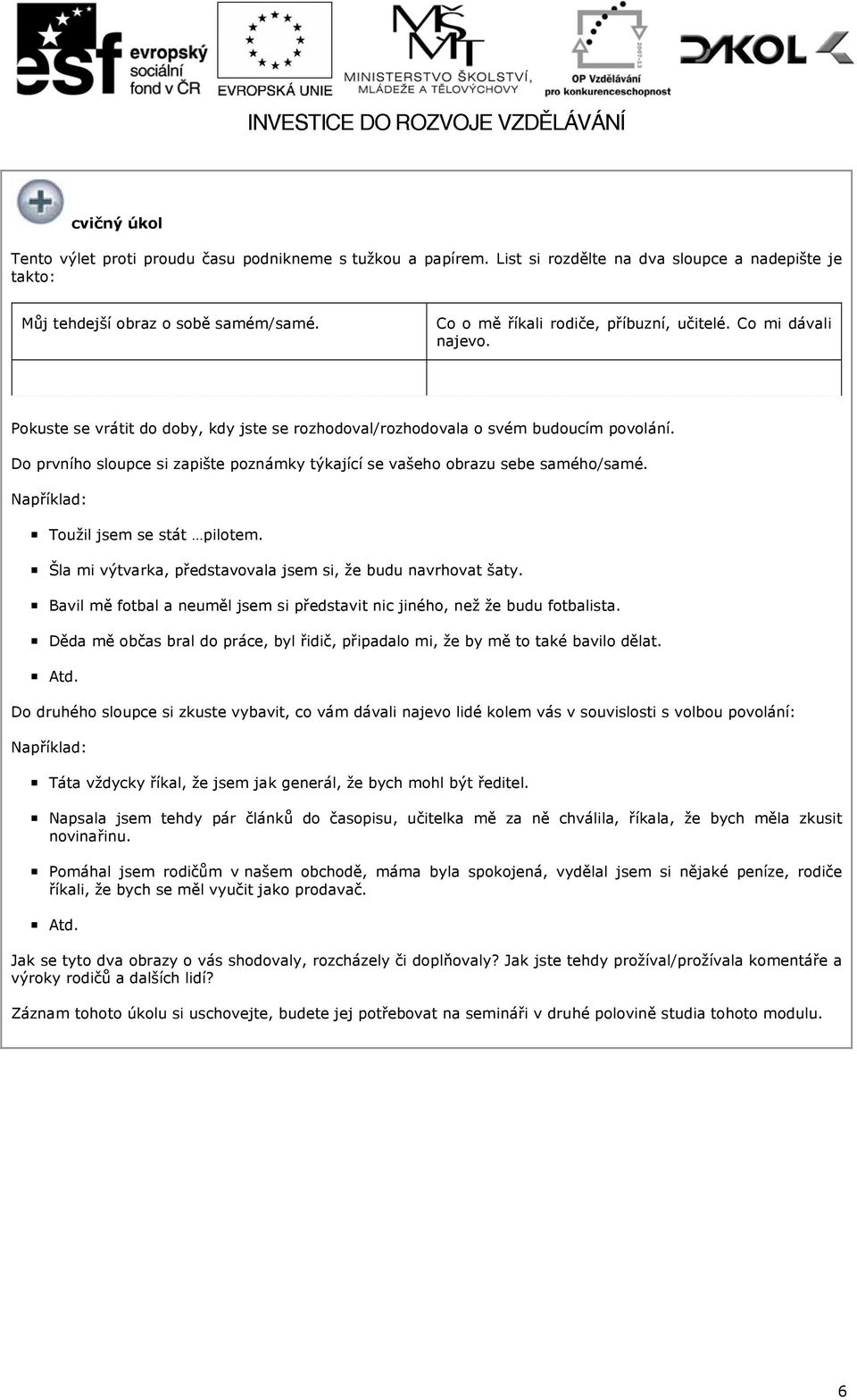 Do prvního sloupce si zapište poznámky týkající se vašeho obrazu sebe samého/samé. Například: Toužil jsem se stát pilotem. Šla mi výtvarka, představovala jsem si, že budu navrhovat šaty.