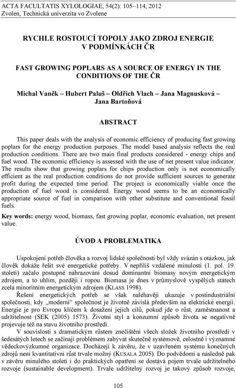 the energy production purposes. The model based analysis reflects the real production conditions. There are two main final products considered - energy chips and fuel wood.