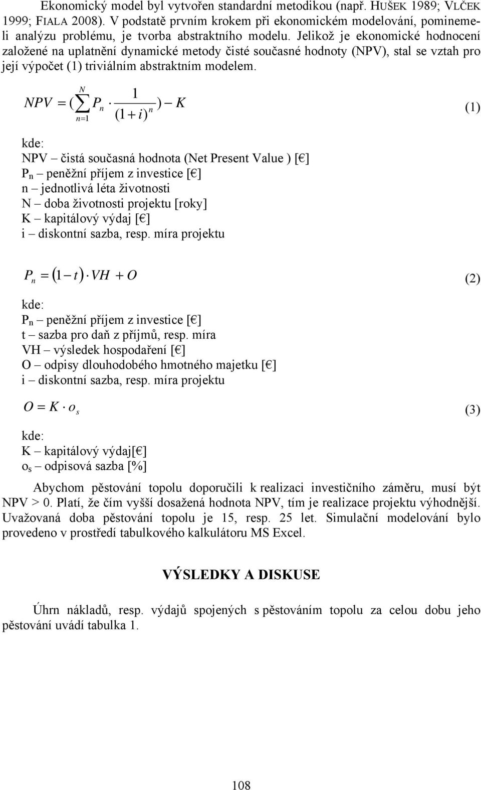 Jelikož je ekonomické hodnocení založené na uplatnění dynamické metody čisté současné hodnoty (NPV), stal se vztah pro její výpočet (1) triviálním abstraktním modelem.