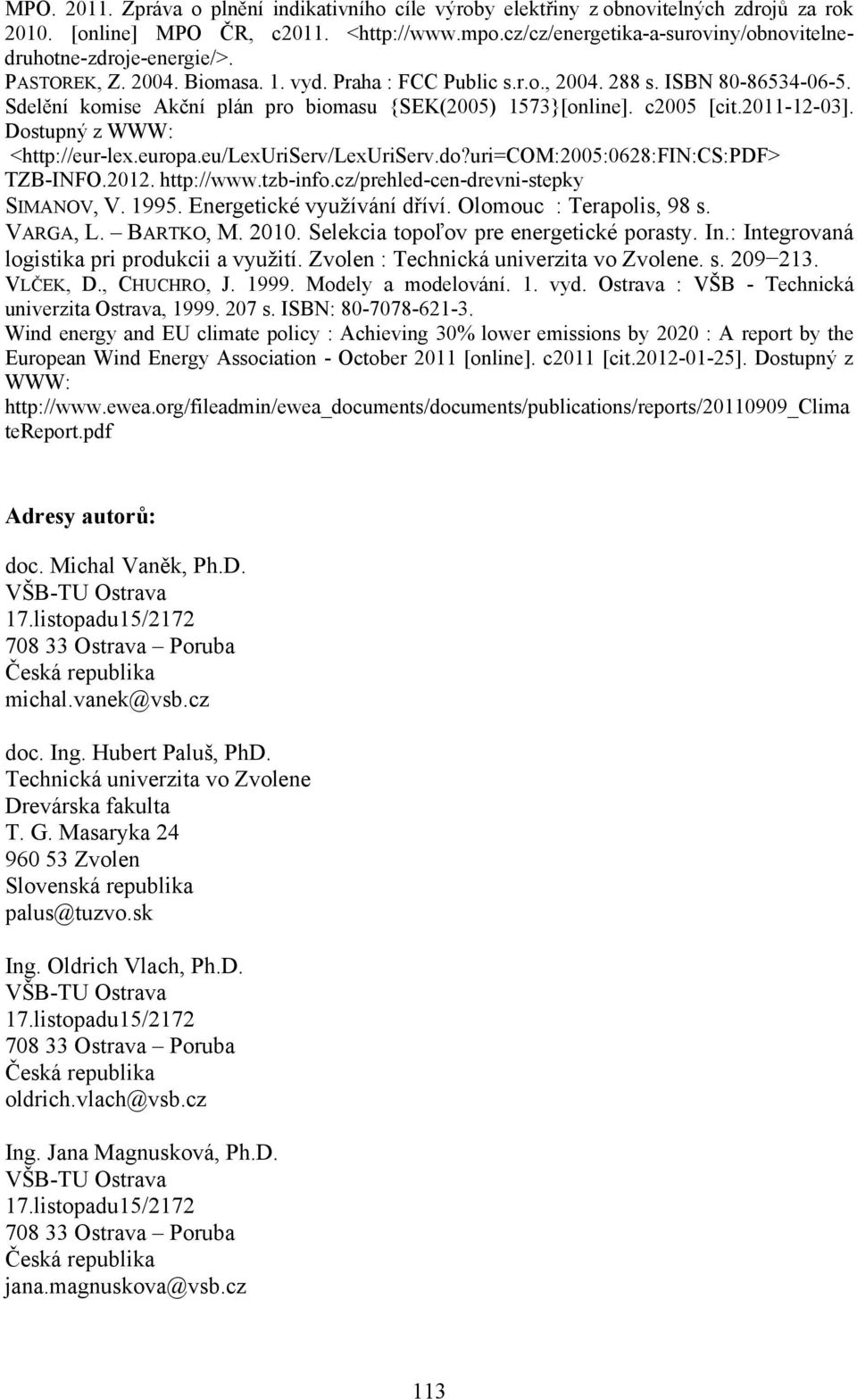 Sdelění komise Akční plán pro biomasu {SEK(2005) 1573}[online]. c2005 [cit.2011-12-03]. Dostupný z WWW: <http://eur-lex.europa.eu/lexuriserv/lexuriserv.do?uri=com:2005:0628:fin:cs:pdf> TZB-INFO.2012.