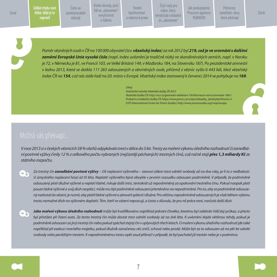 Po prezidentské amnestii v lednu 2013, která se dotkla 111 263 odsouzených a obviněných osob, přičemž z věznic vyšlo 6 443 lidí, klesl vězeňský index ČR na 154, což nás stále řadí na 20.