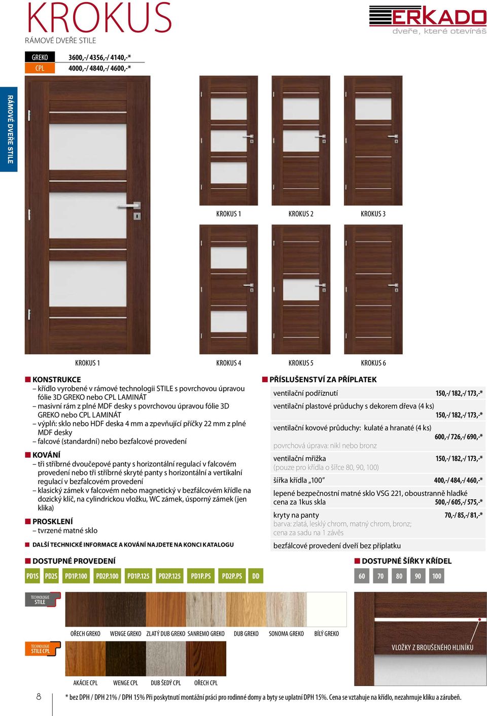 mm a zpevňující příčky 22 mm z plné MDF desky falcové (standardní) nebo bezfalcové provedení KOVÁNÍ tři stříbrné dvoučepové panty s horizontální regulací v falcovém provedení nebo tři stříbrné skryté