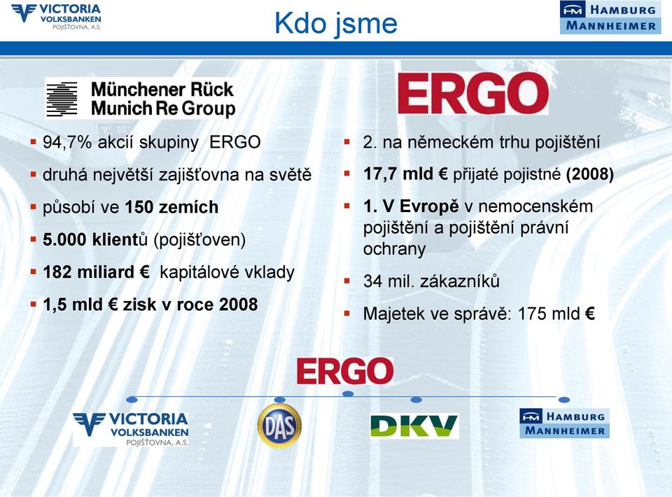 000 klientů (pojišťoven) 182 miliard kapitálové vklady 1,5 mld zisk v roce 2008 2.