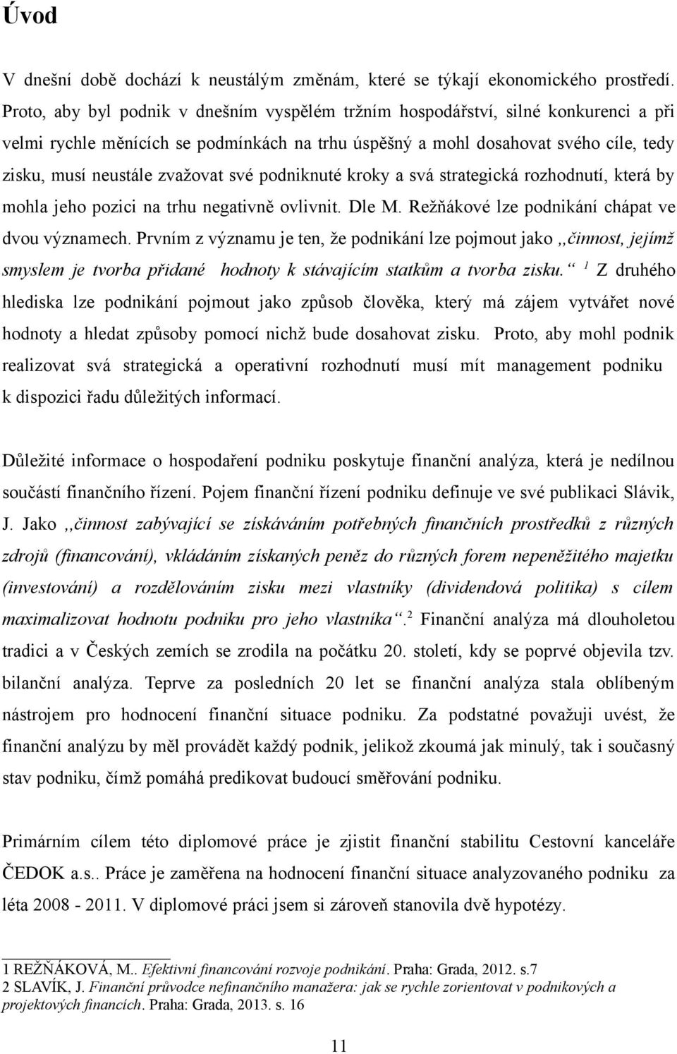 zvažovat své podniknuté kroky a svá strategická rozhodnutí, která by mohla jeho pozici na trhu negativně ovlivnit. Dle M. Režňákové lze podnikání chápat ve dvou významech.