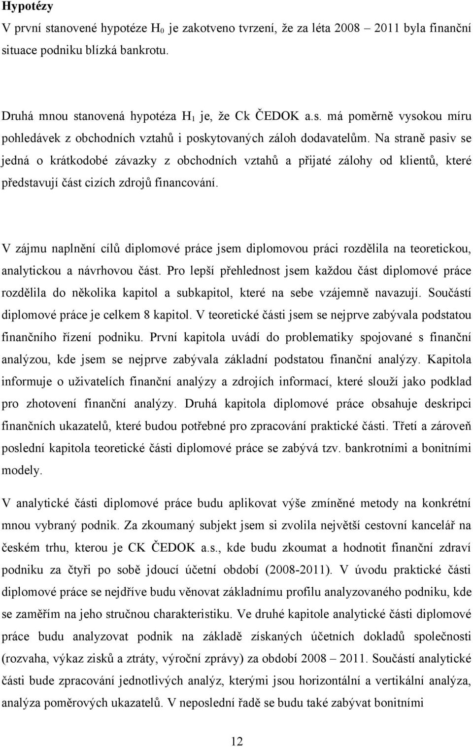 V zájmu naplnění cílů diplomové práce jsem diplomovou práci rozdělila na teoretickou, analytickou a návrhovou část.