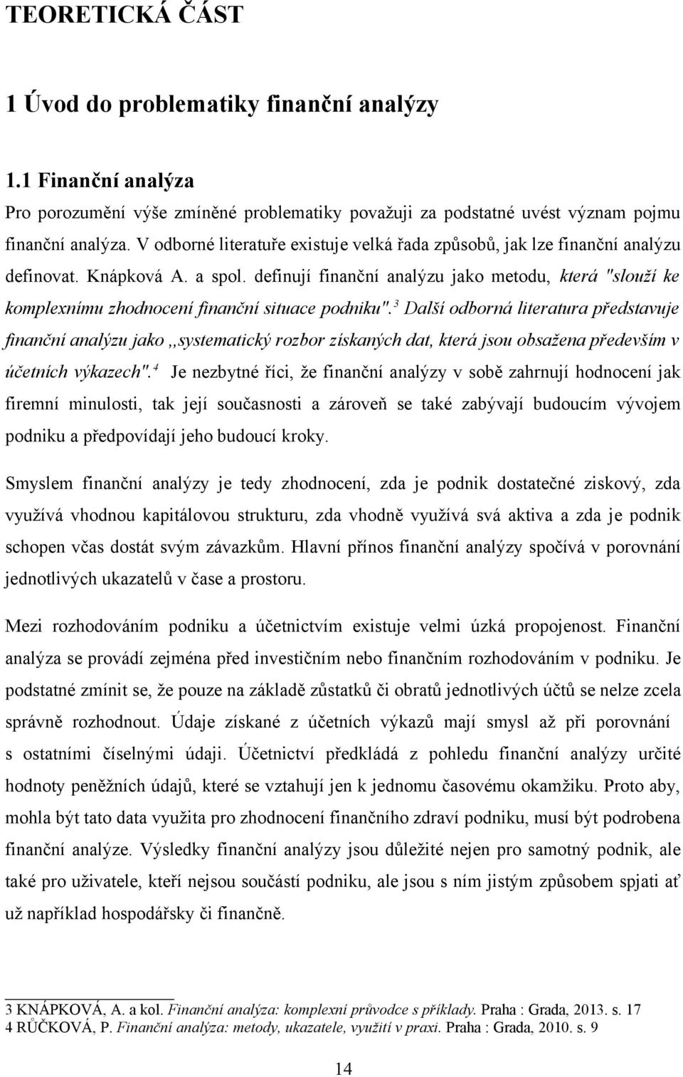 definují finanční analýzu jako metodu, která "slouží ke komplexnímu zhodnocení finanční situace podniku".