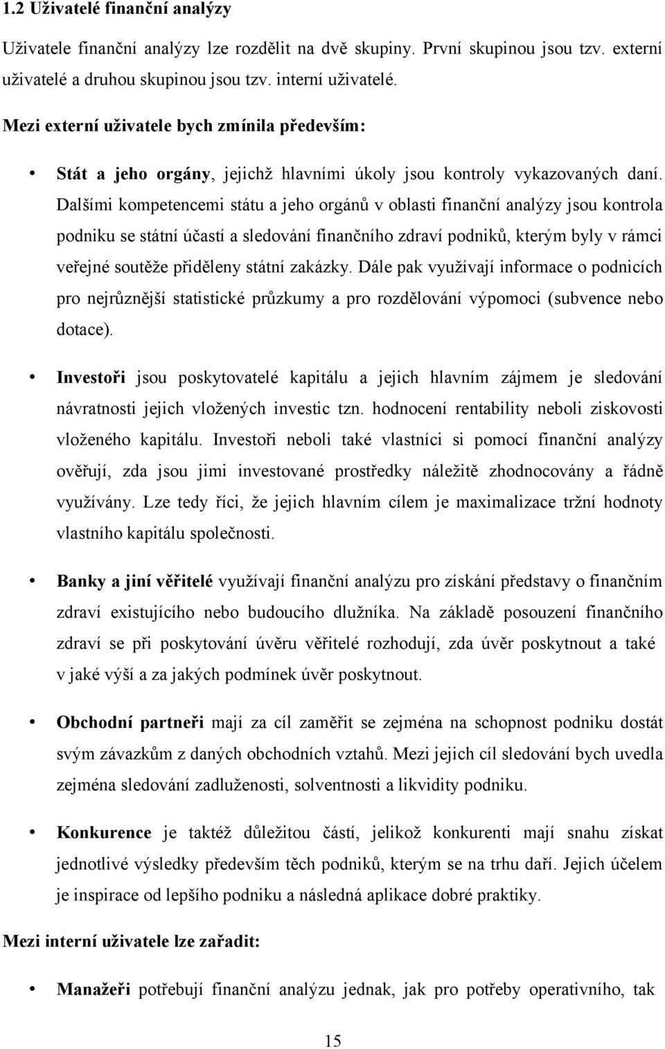 Dalšími kompetencemi státu a jeho orgánů v oblasti finanční analýzy jsou kontrola podniku se státní účastí a sledování finančního zdraví podniků, kterým byly v rámci veřejné soutěže přiděleny státní