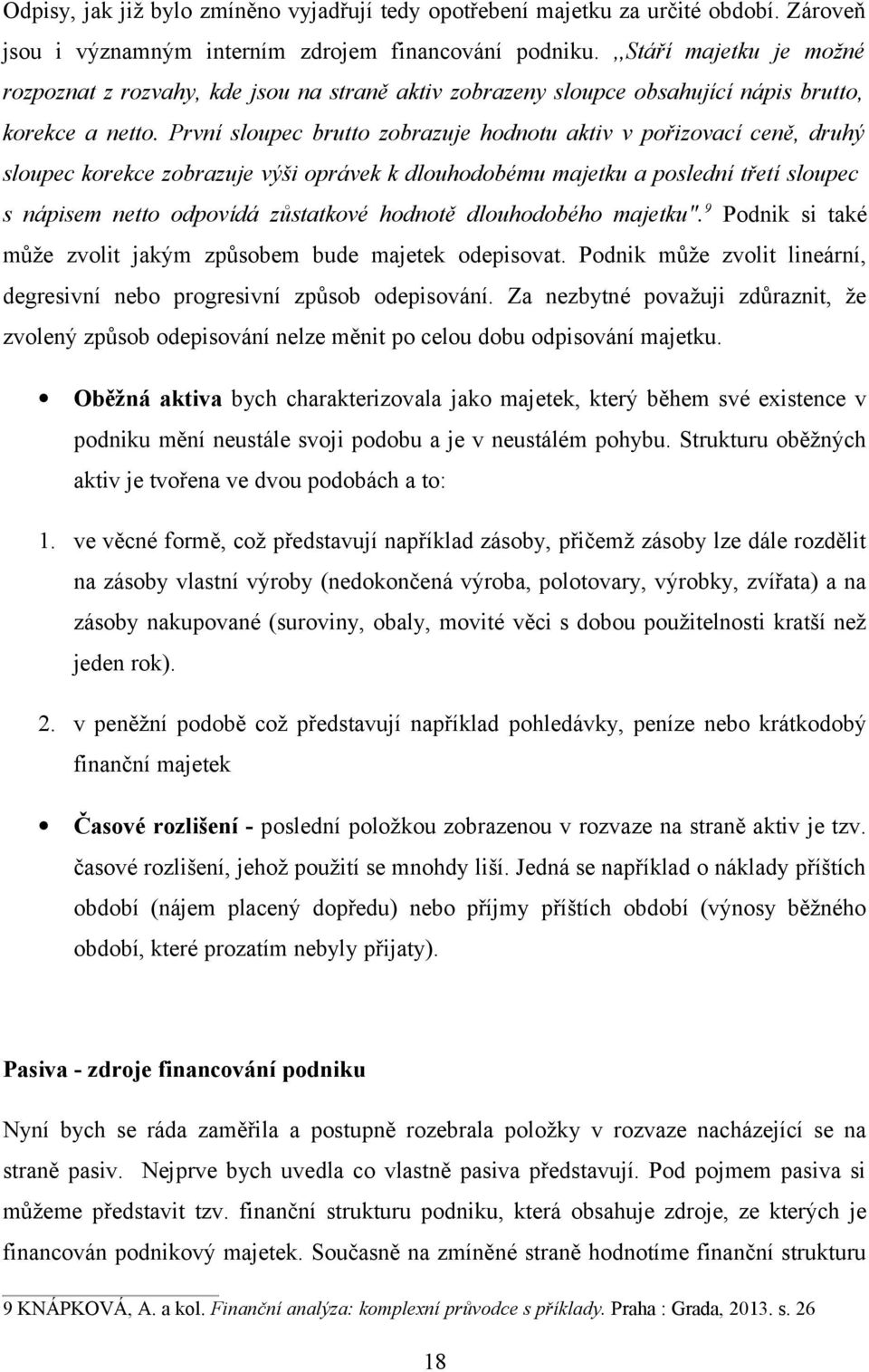 První sloupec brutto zobrazuje hodnotu aktiv v pořizovací ceně, druhý sloupec korekce zobrazuje výši oprávek k dlouhodobému majetku a poslední třetí sloupec s nápisem netto odpovídá zůstatkové