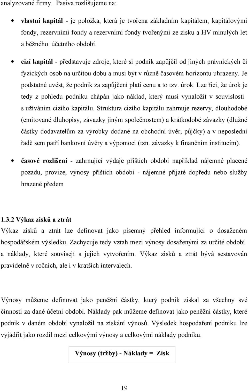 účetního období. cizí kapitál - představuje zdroje, které si podnik zapůjčil od jiných právnických či fyzických osob na určitou dobu a musí být v různě časovém horizontu uhrazeny.