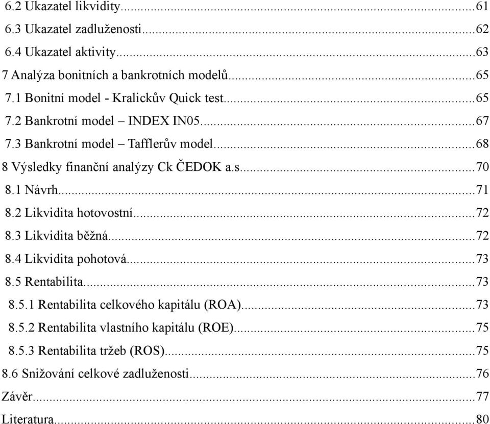 ..68 8 Výsledky finanční analýzy Ck ČEDOK a.s...70 8.1 Návrh...71 8.2 Likvidita hotovostní...72 8.3 Likvidita běžná...72 8.4 Likvidita pohotová...73 8.