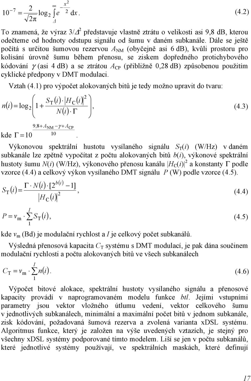 A CP (přibližně 0,8 db) způsobenou použitím cyklické předpony v DMT modulaci. n Vztah (4.1) pro výpočet alokovaných bitů je tedy možno upravit do tvaru: () i () i H () i () = log ST C + 1 N i Γ, (4.