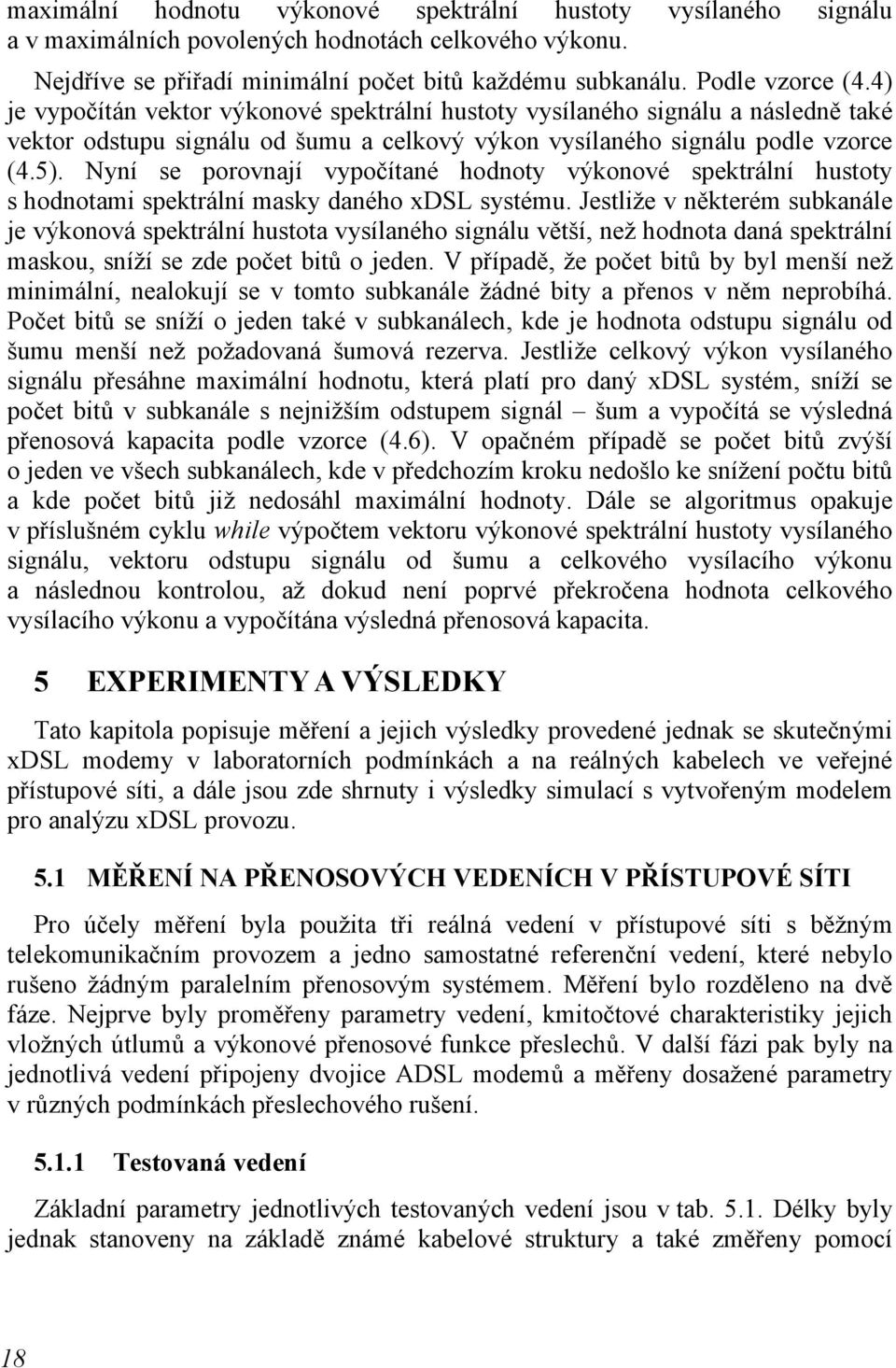 Nyní se porovnají vypočítané hodnoty výkonové spektrální hustoty s hodnotami spektrální masky daného xdsl systému.