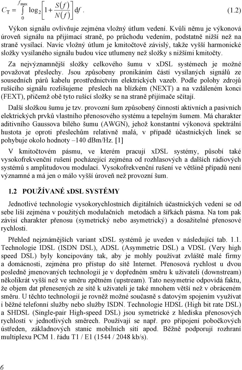 Navíc vložný útlum je kmitočtově závislý, takže vyšší harmonické složky vysílaného signálu budou více utlumeny než složky s nižšími kmitočty.