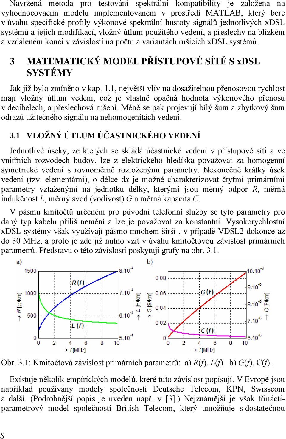 3 MATEMATICKÝ MODEL PŘÍSTUPOVÉ SÍTĚ S xdsl SYSTÉMY Jak již bylo zmíněno v kap. 1.