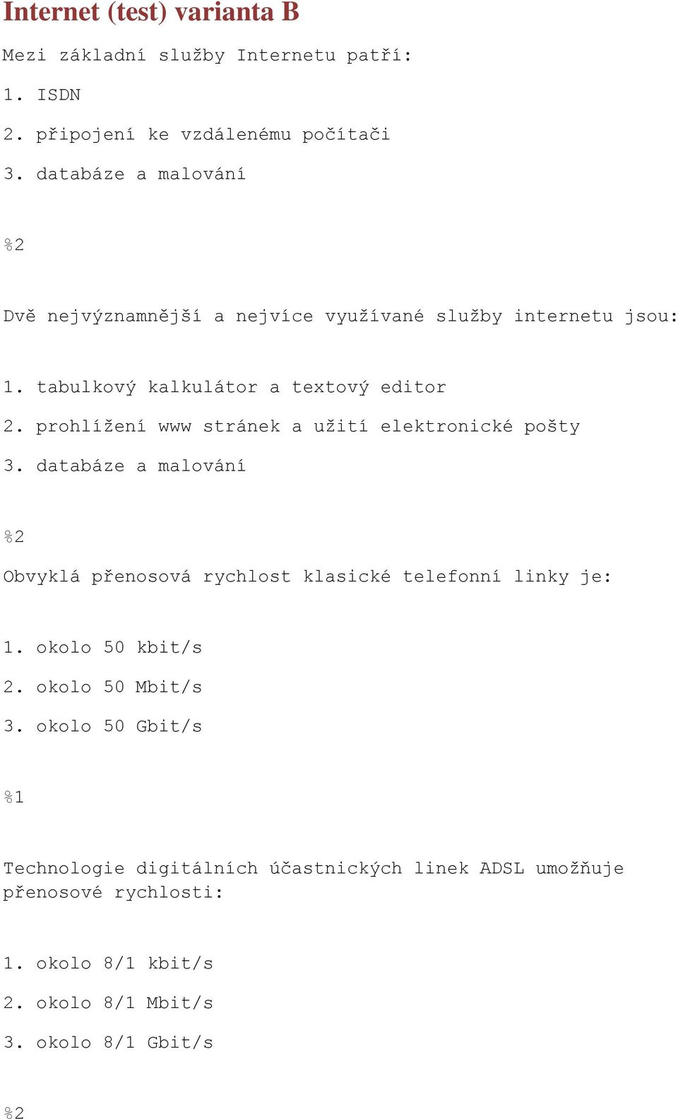 prohlížení www stránek a užití elektronické pošty 3. databáze a malování Obvyklá přenosová rychlost klasické telefonní linky je: 1.