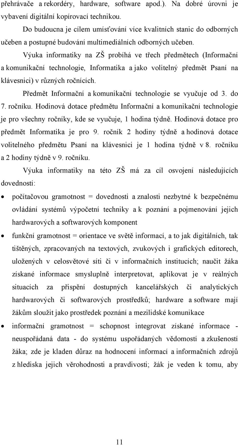 Výuka informatiky na ZŠ probíhá ve třech předmětech (Informační a komunikační technologie, Informatika a jako volitelný předmět Psaní na klávesnici) v různých ročnících.