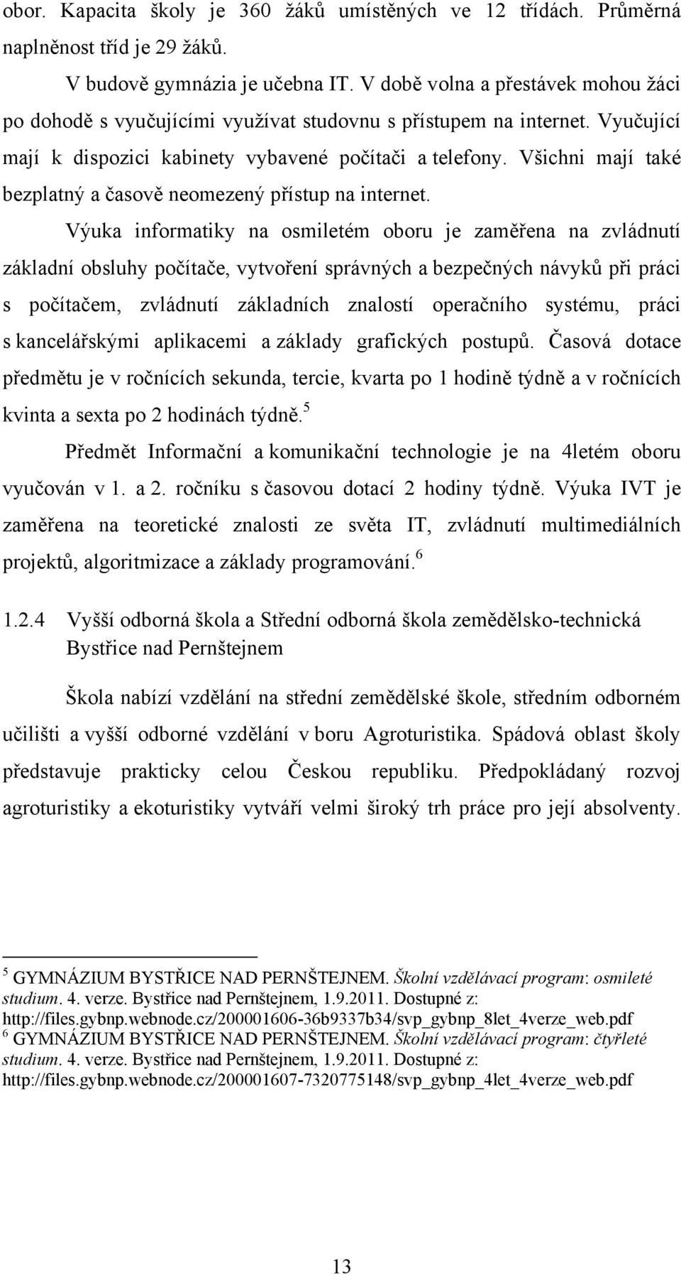 Všichni mají také bezplatný a časově neomezený přístup na internet.