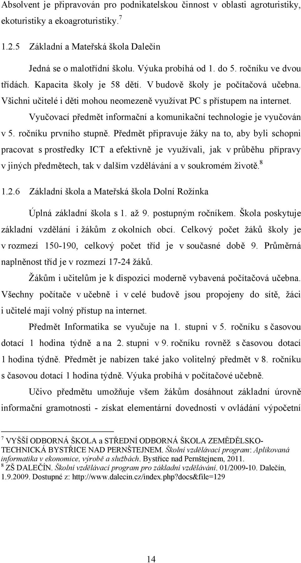 Vyučovací předmět informační a komunikační technologie je vyučován v 5. ročníku prvního stupně.