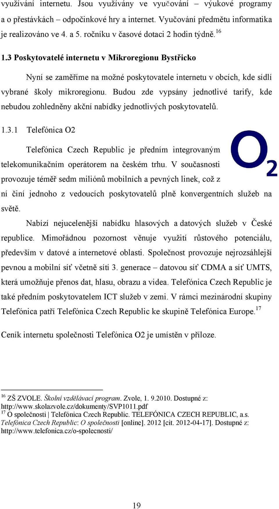 Budou zde vypsány jednotlivé tarify, kde nebudou zohledněny akční nabídky jednotlivých poskytovatelů. 1.3.