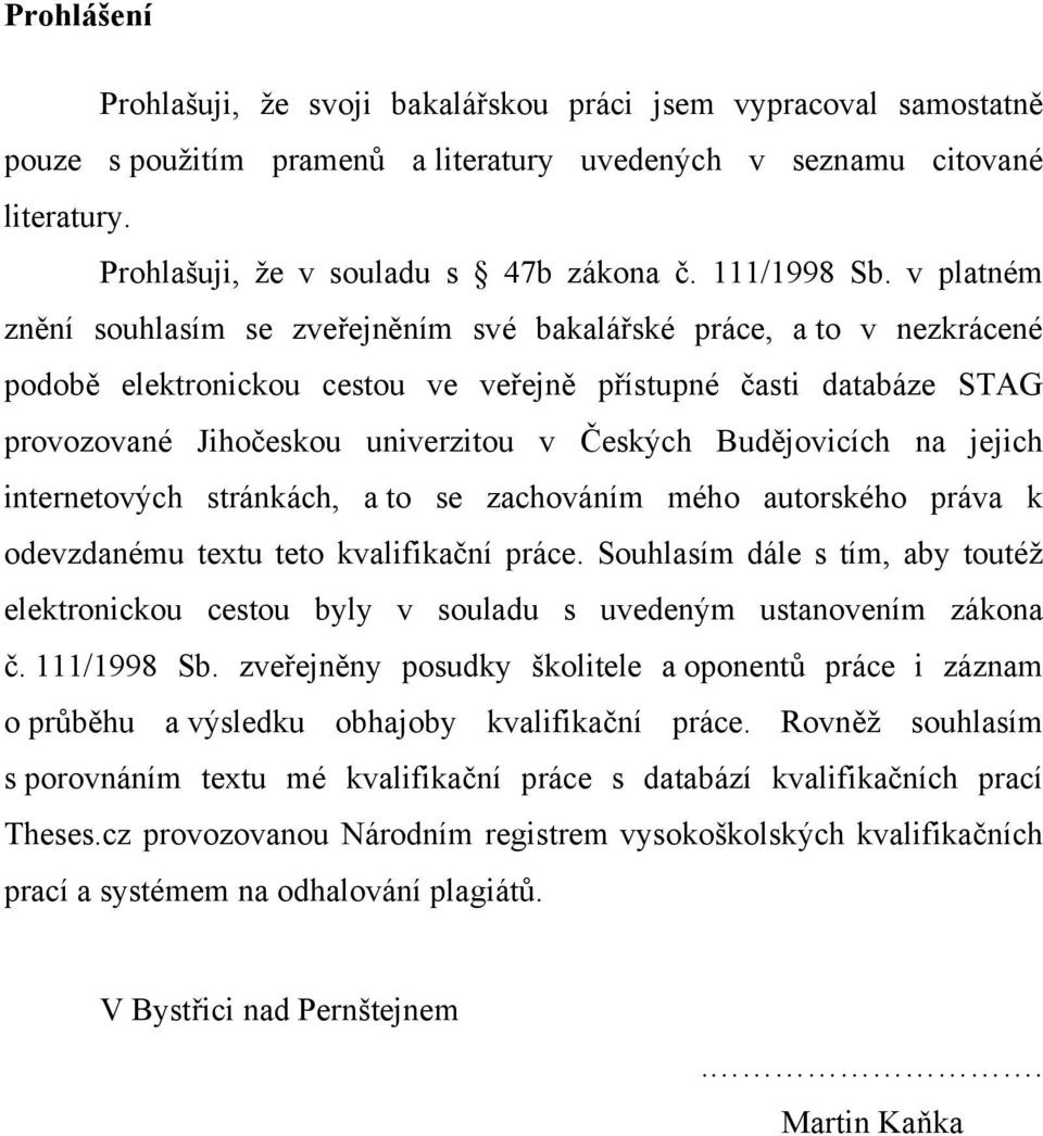 v platném znění souhlasím se zveřejněním své bakalářské práce, a to v nezkrácené podobě elektronickou cestou ve veřejně přístupné časti databáze STAG provozované Jihočeskou univerzitou v Českých