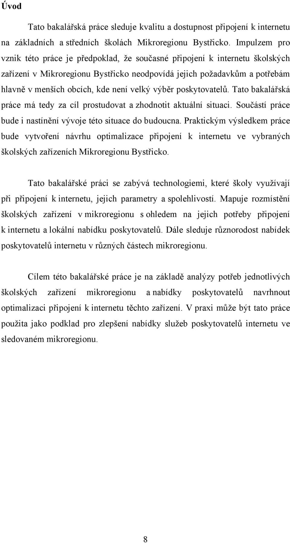 velký výběr poskytovatelů. Tato bakalářská práce má tedy za cíl prostudovat a zhodnotit aktuální situaci. Součástí práce bude i nastínění vývoje této situace do budoucna.