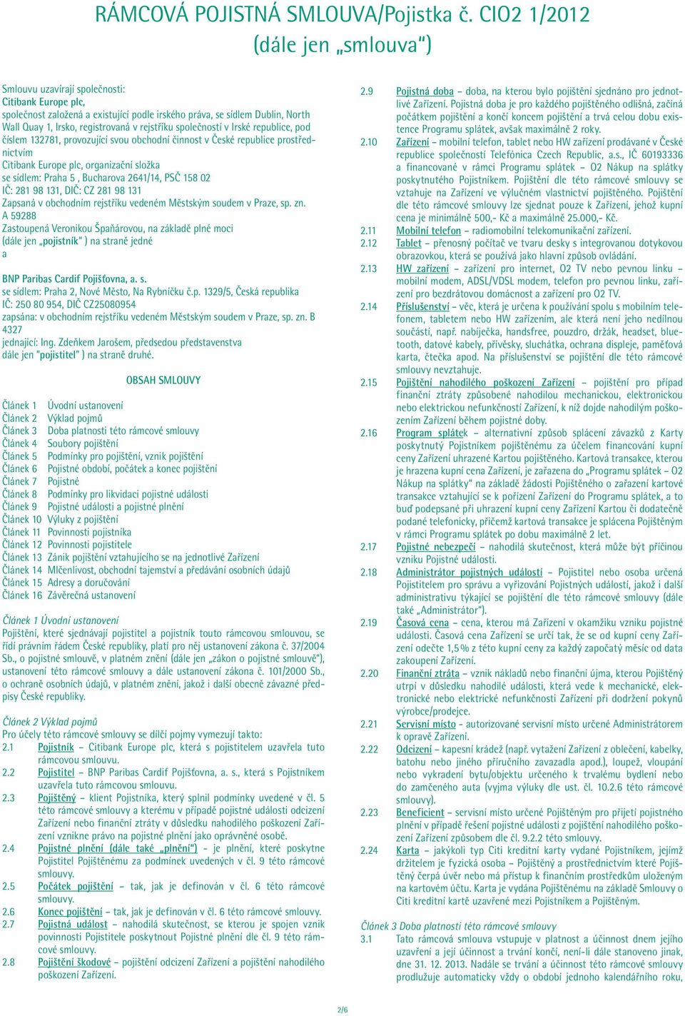 rejstříku společností v Irské republice, pod číslem 132781, provozující svou obchodní činnost v České republice prostřednictvím Citibank Europe plc, organizační složka se sídlem: Praha 5, Bucharova