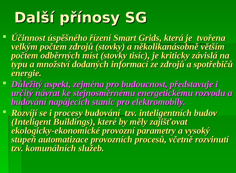 Důležitý aspekt, zejména pro budoucnost, představuje i určitý návrat ke stejnosměrnému energetickému rozvodu a budování napájecích stanic pro elektromobily.