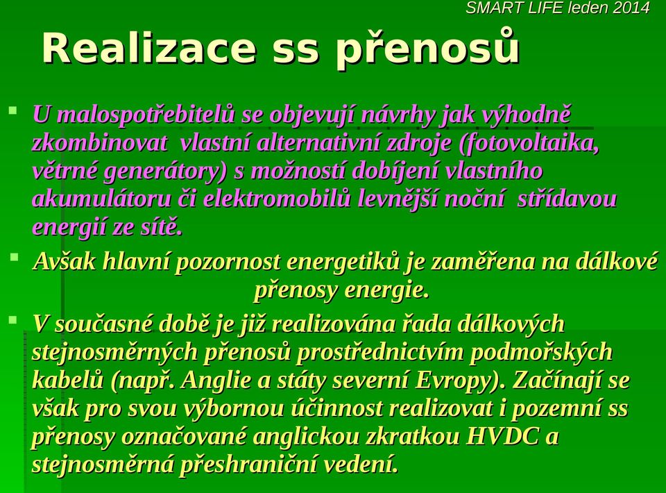 Avšak hlavní pozornost energetiků je zaměřena na dálkové přenosy energie.