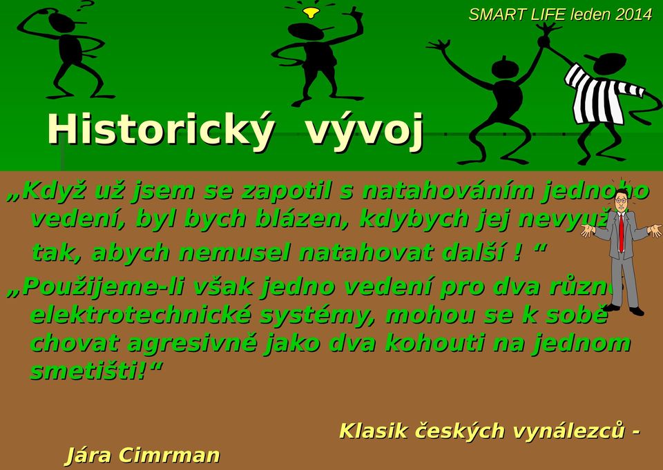 Použijeme-li však jedno vedení pro dva různé elektrotechnické systémy, mohou se k